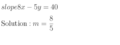 The slope of 8x-5y=40 is m= 8/5